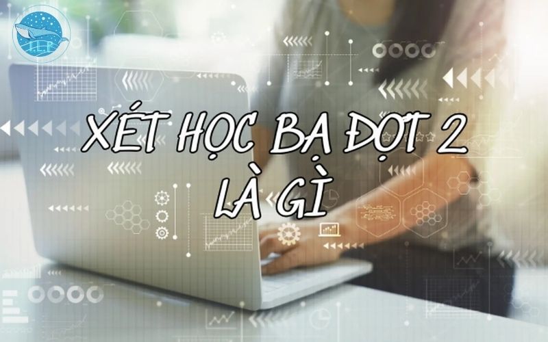Xét học bạ đợt 2 là gì